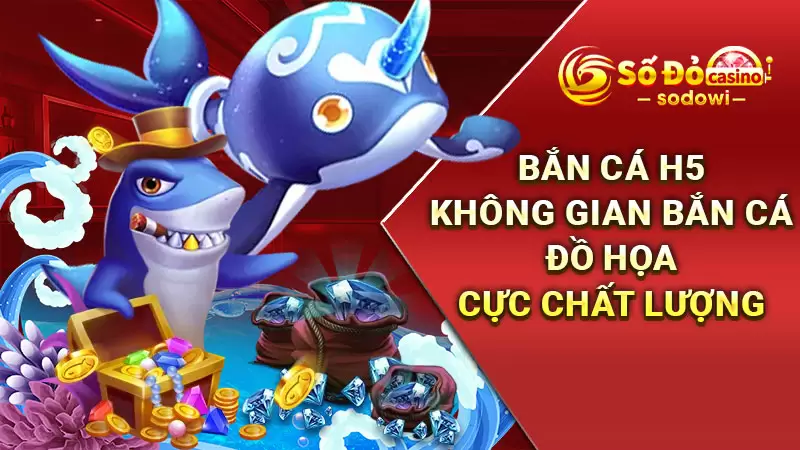 Bắn cá H5 - Không gian bắn cá đồ họa chất lượng