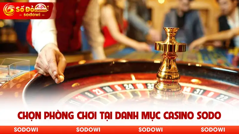 Roulette - Trải Nghiệm Game Vòng Quay Đẳng Cấp Của SODO 3 Chọn phòng chơi tại danh mục